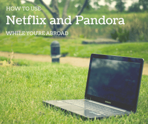 how to watch netflix abroad, how to use pandora abroad, how to use netflix abroad