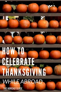 How to Celebrate Thanksgiving While Abroad - Whether you're traveling, living or studying abroad when Thanksgiving comes around, here's how to survive Thanksgiving away from your family. Ideas for celebrating, what you can do on Thanksgiving day, and more.